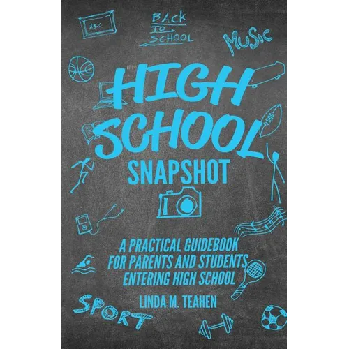 High School Snapshot: A Practical Guidebook For Parents And Students Entering High School