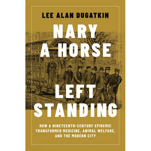 Nary a Horse Left Standing: How a Nineteenth-Century Epidemic Transformed Medicine, Animal Welfare, and the Modern City