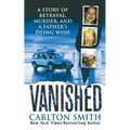 Vanished: A Story of Betrayal, Murder, and a Father's Dying Wish