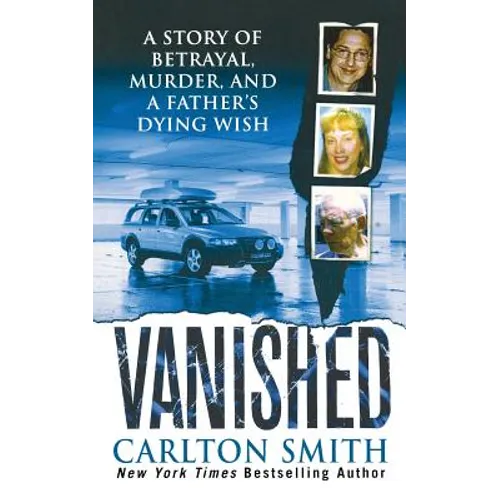 Vanished: A Story of Betrayal, Murder, and a Father's Dying Wish