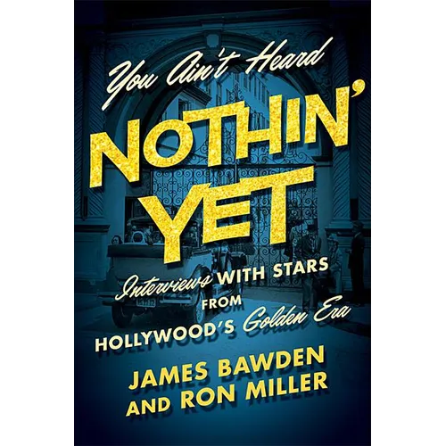 You Ain't Heard Nothin' Yet: Interviews with Stars from Hollywood's Golden Era