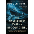 The Mysterious Case of Rudolf Diesel: Genius, Power, and Deception on the Eve of World War I