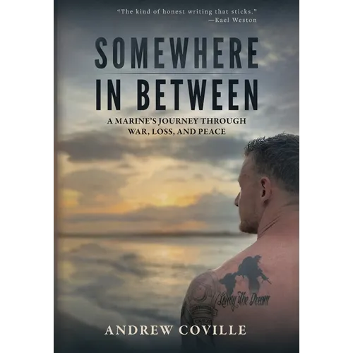 Somewhere in Between: A Marine's Journey Through War, Loss, and Peace: A Marine's Journey