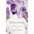 (Mis)carriage: A Mother's Story of Why Pregnancy Loss Matters