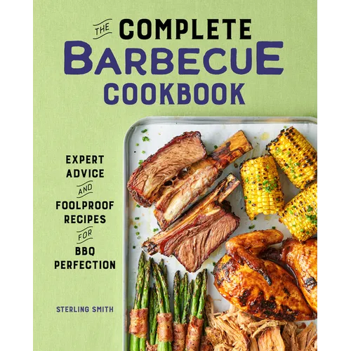The Complete Barbecue Cookbook: Expert Advice and Foolproof Recipes for BBQ Perfection