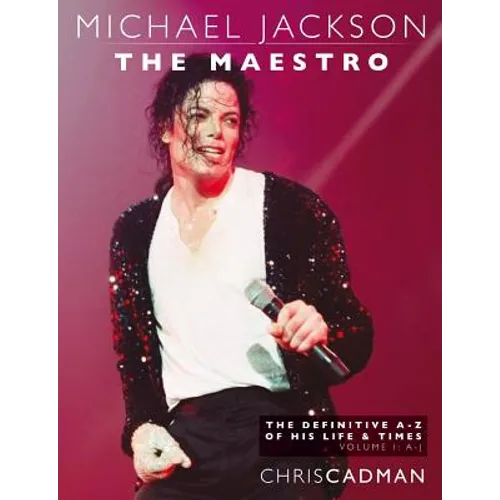 Michael Jackson The Maestro The Definitive A-Z Volume I A-J: Michael Jackson The Maestro The Definitive A-Z Volume I A-J