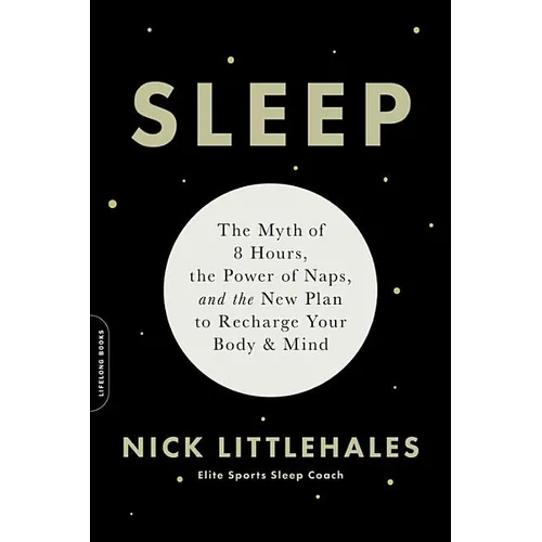 Sleep: The Myth of 8 Hours, the Power of Naps, and the New Plan to Recharge Your Body and Mind