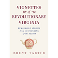 Vignettes of Revolutionary Virginia: Remarkable Stories from the Founding of the Nation