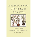 Hildegard's Healing Plants: From Her Medieval Classic Physica