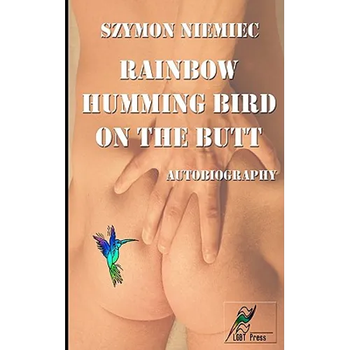 Rainbow Humming Bird On The Butt: Autobiography