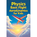 Physics Basic Flight and Aerodynamics for Kids: How Planes, Birds, Rockets and Future Aircraft Fly - Lift, Drag, Thrust, Bernoulli's Principle and Sup