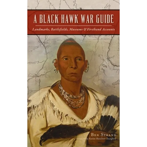 Black Hawk War Guide: Landmarks, Battlefields, Museums and Firsthand Accounts