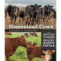 Homestead Cows: The Complete Guide to Raising Healthy, Happy Cattle