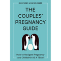The Couples' Pregnancy Guide: How to Navigate Pregnancy and Childbirth as a Team