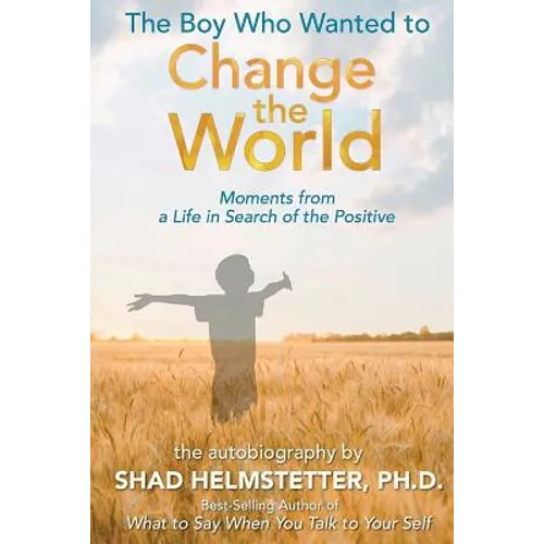 The Boy Who Wanted to Change the World: Moments From a Life in Search of the Positive
