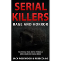 Serial Killers Rage and Horror: 8 Shocking True Crime Stories of Serial Killers and Killing Sprees