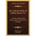 The Collected Works Of William Morris V12: The Story Of Sigurd The Volsung And The Fall Of The Niblungs
