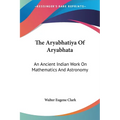 The Aryabhatiya Of Aryabhata: An Ancient Indian Work On Mathematics And Astronomy