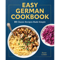 Easy German Cookbook: 80 Classic Recipes Made Simple