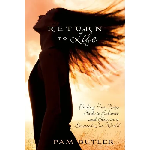 Return to Life: Finding Your Way Back to Balance and Bliss in a Stressed-Out World