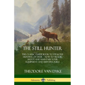 The Still Hunter: The Classic Guide Book to Stealthy Hunting of Deer; How to Track, Shoot and Maintain Your Equipment and Hunting Rifle