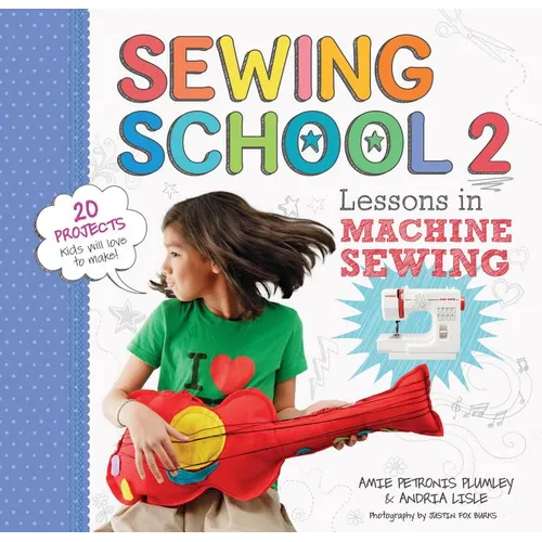 Sewing School (R) 2: Lessons in Machine Sewing; 20 Projects Kids Will Love to Make