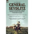 General Seydlitz: Accounts of the Military Career of Frederick the Great's Outstanding Commander of Cavalry-Memoirs of a General of Cavalry by Robert