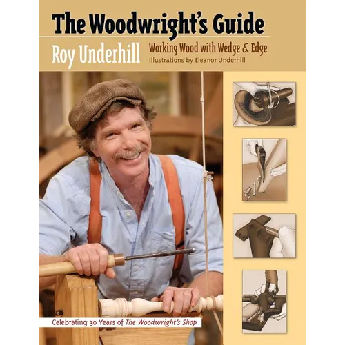 The Woodwright's Guide: Working Wood with Wedge and Edge