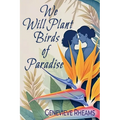 We Will Plant Birds of Paradise
