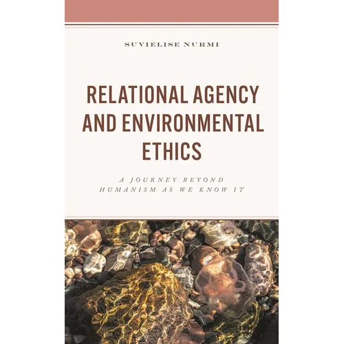 Relational Agency and Environmental Ethics: A Journey Beyond Humanism as We Know It