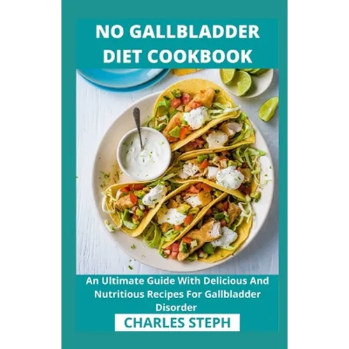 No Gallbladder Diet Cookbook: An Ultimate Guide With Delicious And Nutritious Recipes For Gallbladder Disorder