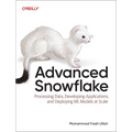 Advanced Snowflake: Processing Data, Developing Applications, and Deploying ML Models at Scale