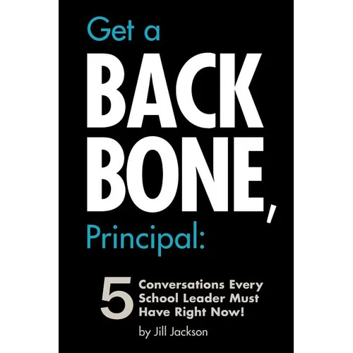 Get a Backbone, Principal: 5 Conversations Every School Leader Must Have Right Now!