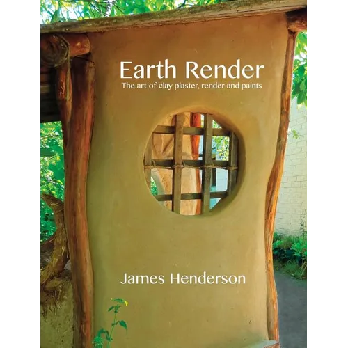 Earth Render - The Art of Clay Plaster, Render and Paints