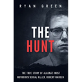 The Hunt: The True Story of Alaska's Most Notorious Serial Killer, Robert Hansen
