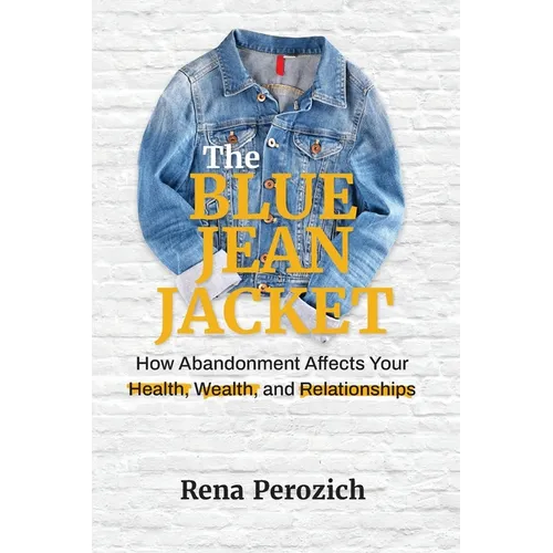 The Blue Jean Jacket: How Abandonment Affects Your Health, Wealth, and Relationships
