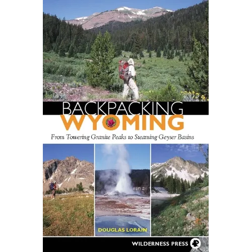 Backpacking Wyoming: From Towering Granite Peaks to Steaming Geyser Basins