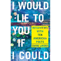 I Would Lie to You If I Could: Interviews with Ten American Poets