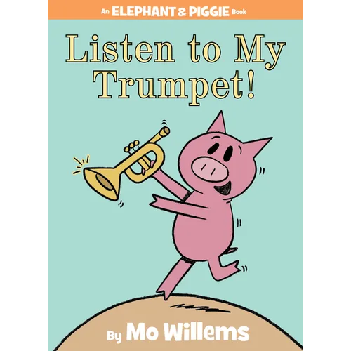 Listen to My Trumpet!-An Elephant and Piggie Book