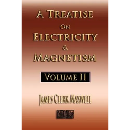 A Treatise On Electricity And Magnetism - Volume Two - Illustrated
