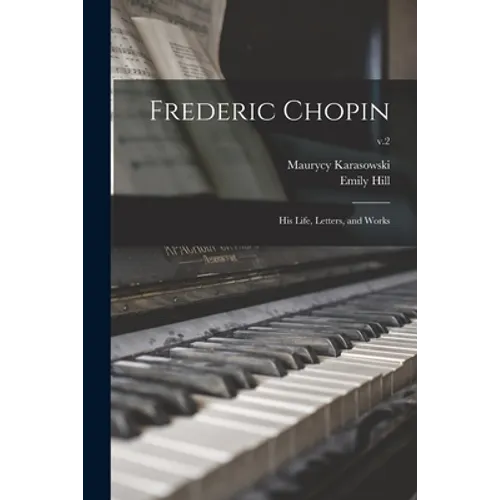 Frederic Chopin; His Life, Letters, and Works; v.2