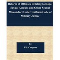 Reform of Offenses Relating to Rape, Sexual Assault, and Other Sexual Misconduct Under Uniform Code of Military Justice