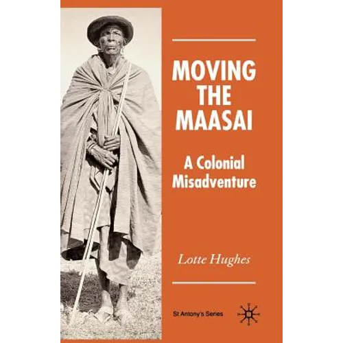 Moving the Maasai: A Colonial Misadventure
