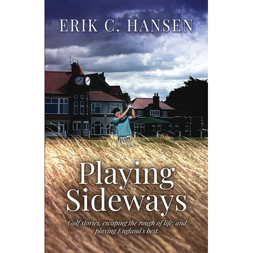 Playing Sideways: Golf Stories, Escaping the Rough of Life, and Playing England's Best