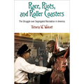 Race, Riots, and Roller Coasters: The Struggle Over Segregated Recreation in America