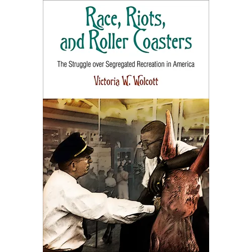 Race, Riots, and Roller Coasters: The Struggle Over Segregated Recreation in America