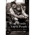 Wise Words of the Yup'ik People: We Talk to You Because We Love You, New Edition
