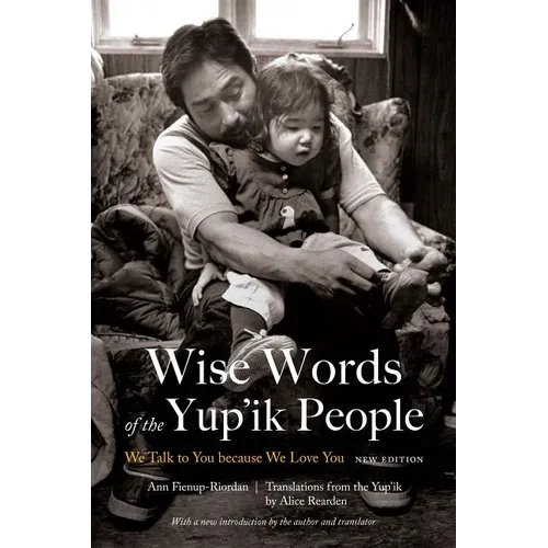 Wise Words of the Yup'ik People: We Talk to You Because We Love You, New Edition