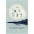 A Quiet Mind: Buddhist Ways to Calm the Noise in Your Head