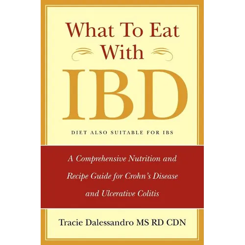 What to Eat with Ibd: A Comprehensive Nutrition and Recipe Guide for Crohn's Disease and Ulcerative Colitis